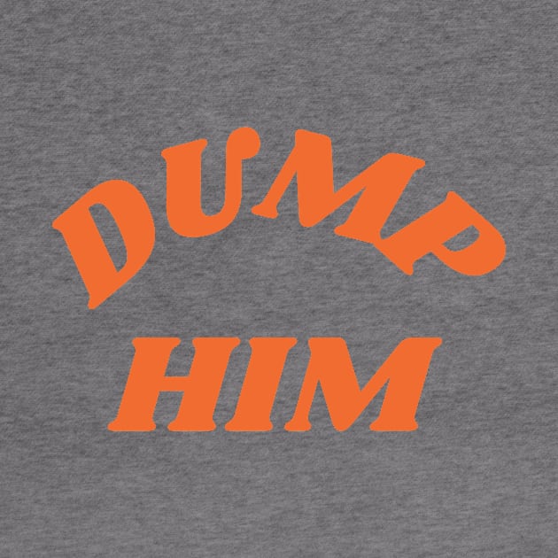 Dump him design by Tacocat and Friends